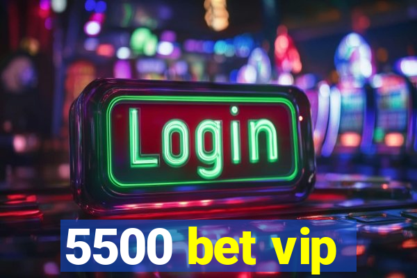 5500 bet vip